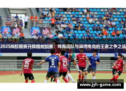 2025高校联赛升降级附加赛：珠海战队与淄博电竞的王者之争之战