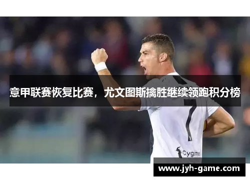 意甲联赛恢复比赛，尤文图斯擒胜继续领跑积分榜